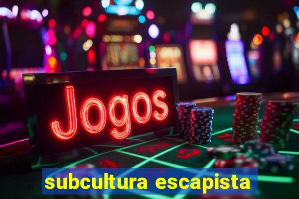 subcultura escapista